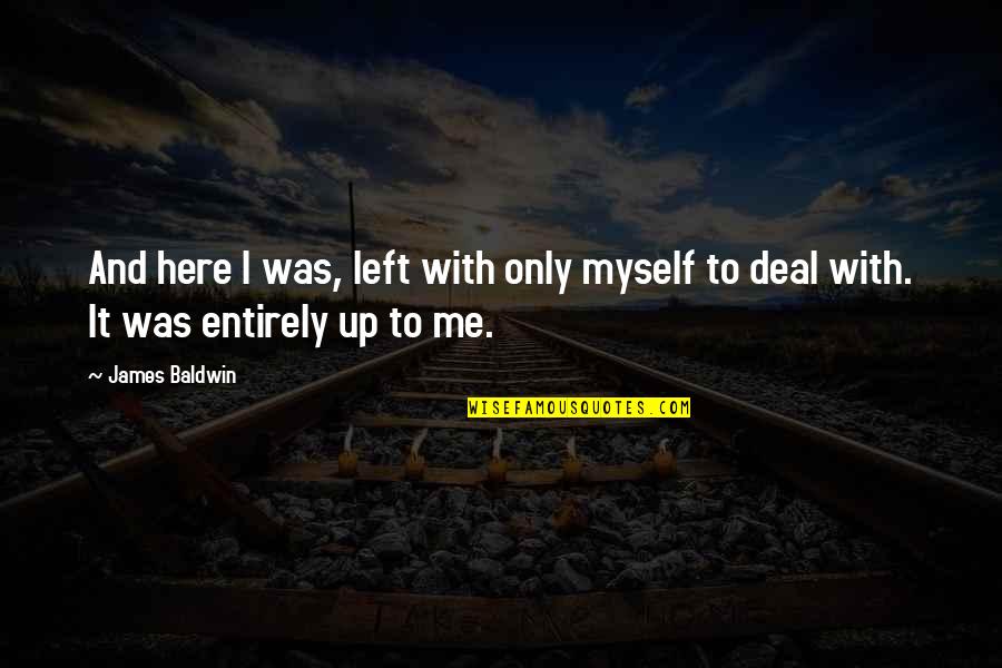You Left Me Here Alone Quotes By James Baldwin: And here I was, left with only myself
