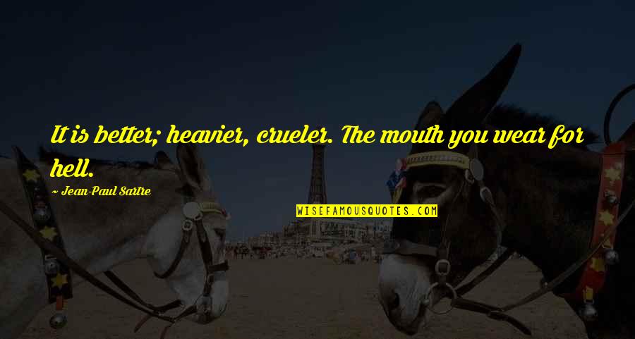 You Left Me Lonely Quotes By Jean-Paul Sartre: It is better; heavier, crueler. The mouth you You Left Me Lonely Quotes By Jean-Paul Sartre: It is better; heavier, crueler. The mouth you