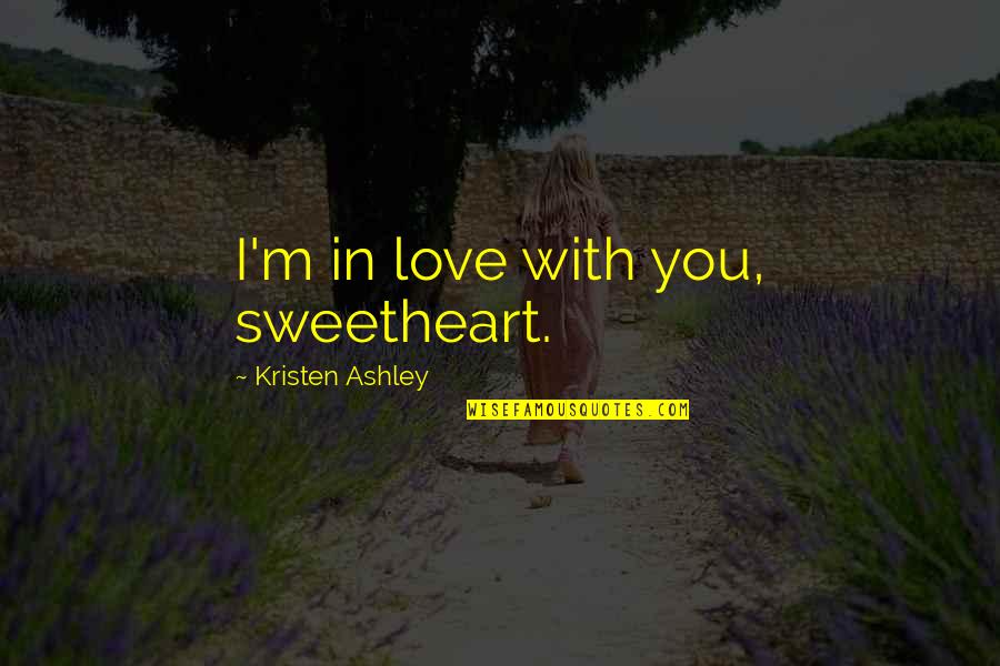 You Left Me Lonely Quotes By Kristen Ashley: I'm in love with you, sweetheart. You Left Me Lonely Quotes By Kristen Ashley: I'm in love with you, sweetheart.