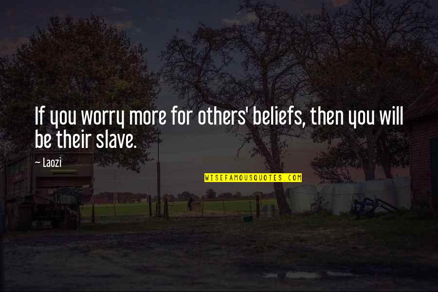 You Left Me Lonely Quotes By Laozi: If you worry more for others' beliefs, then