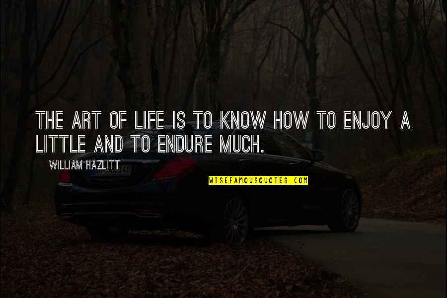 You Left Me When I Need You Most Quotes By William Hazlitt: The art of life is to know how
