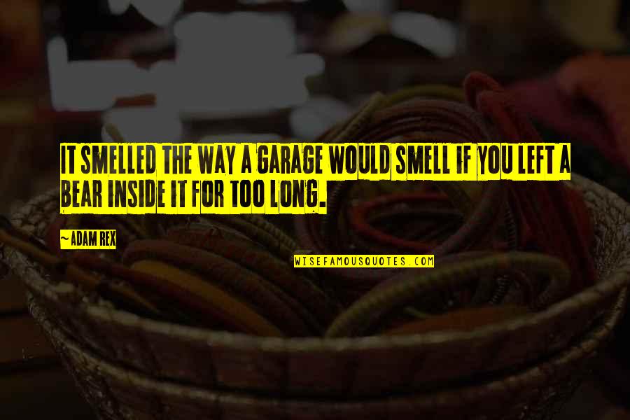 You Left Quotes By Adam Rex: It smelled the way a garage would smell