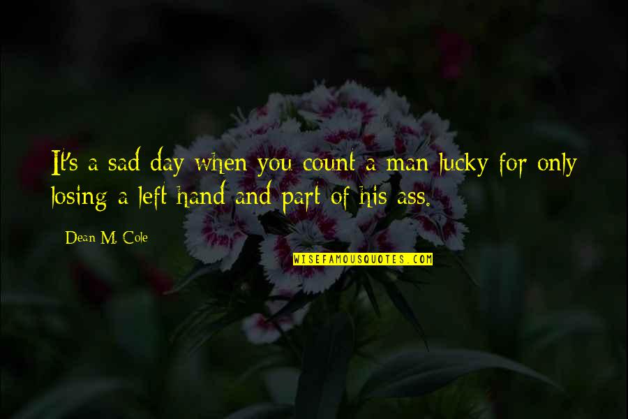 You Left Quotes By Dean M. Cole: It's a sad day when you count a