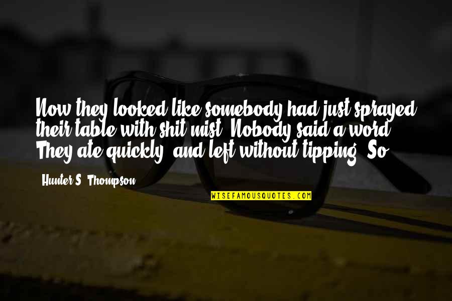 You Left Without A Word Quotes By Hunter S. Thompson: Now they looked like somebody had just sprayed