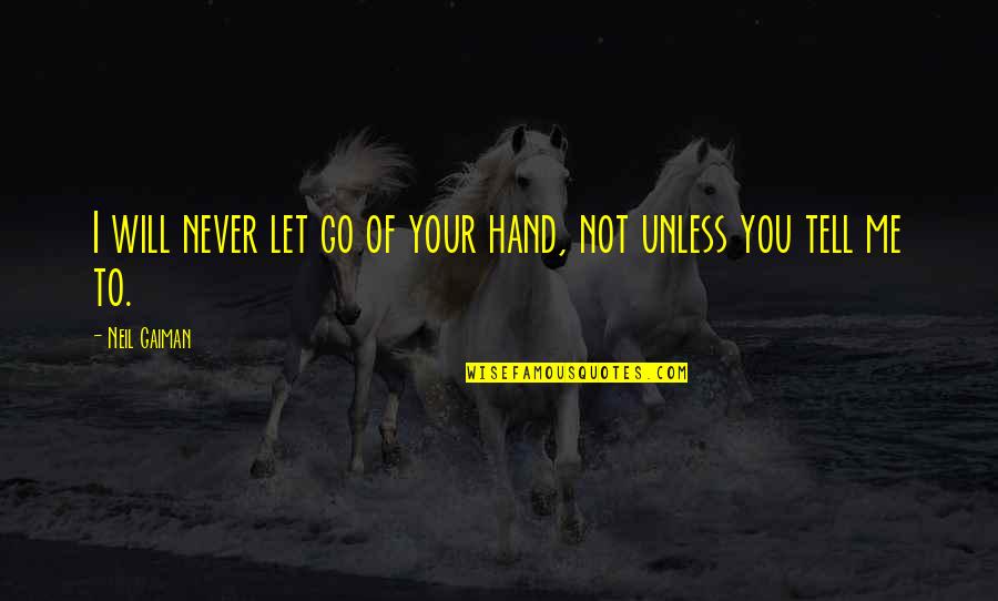 You Let Go Of Me Quotes By Neil Gaiman: I will never let go of your hand,