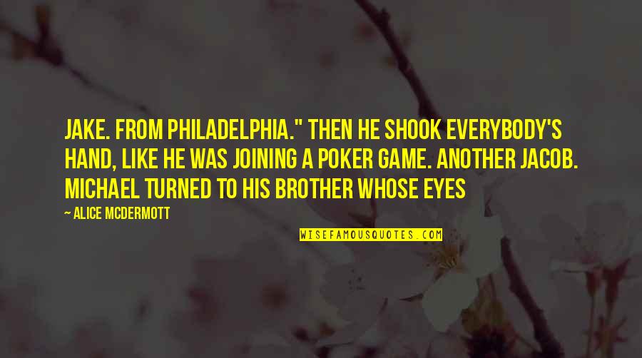 You Let Me Down Again Quotes By Alice McDermott: Jake. From Philadelphia." Then he shook everybody's hand,