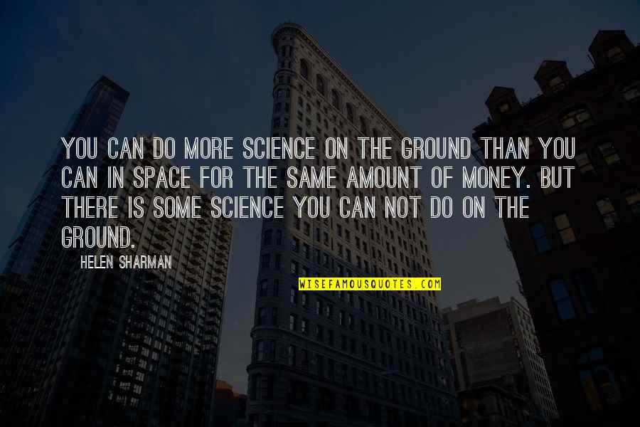 You Let Me Get Away Quotes By Helen Sharman: You can do more science on the ground