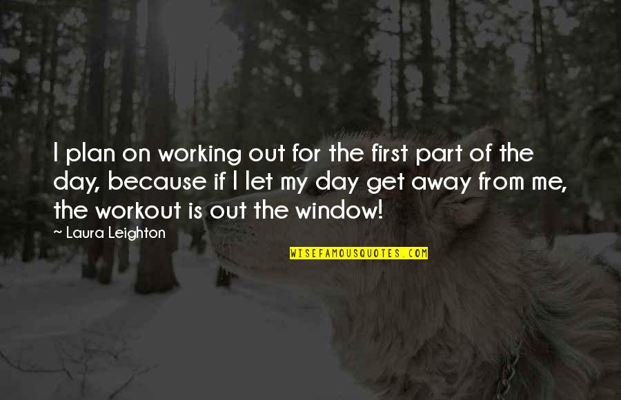 You Let Me Get Away Quotes By Laura Leighton: I plan on working out for the first