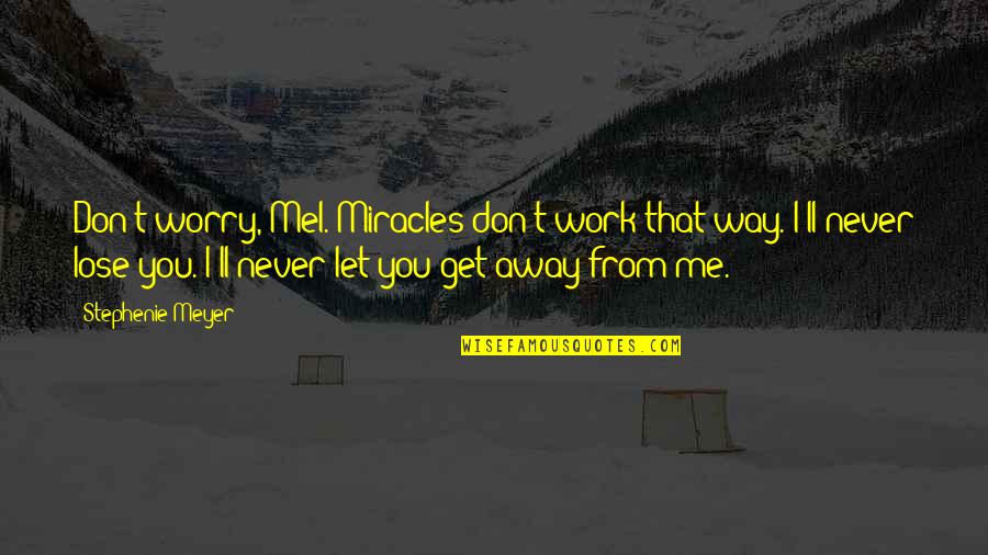 You Let Me Get Away Quotes By Stephenie Meyer: Don't worry, Mel. Miracles don't work that way.