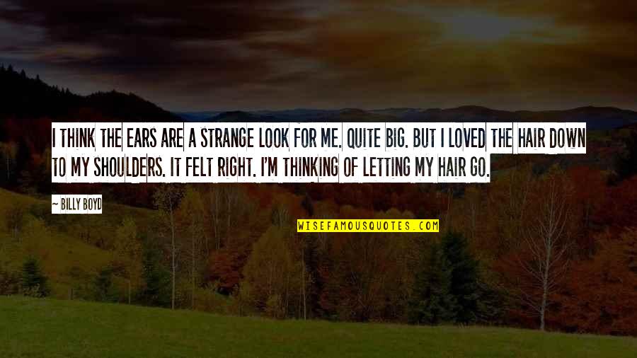 You Letting Me Go Quotes By Billy Boyd: I think the ears are a strange look