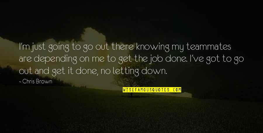 You Letting Me Go Quotes By Chris Brown: I'm just going to go out there knowing