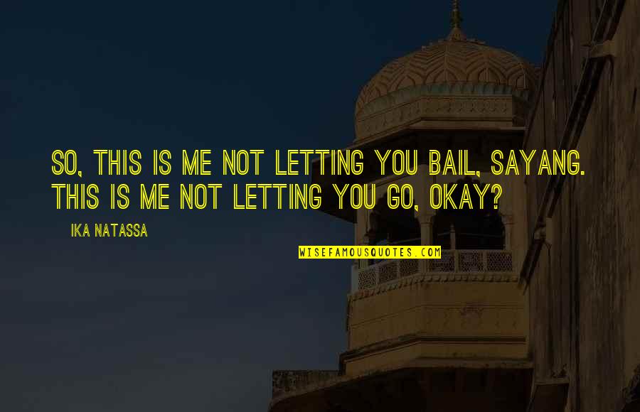 You Letting Me Go Quotes By Ika Natassa: So, this is me not letting you bail,