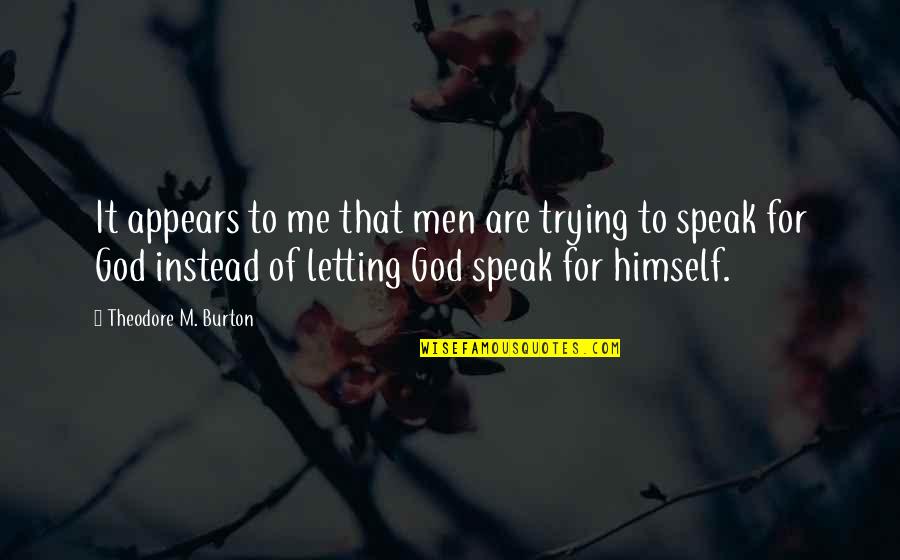 You Letting Me Go Quotes By Theodore M. Burton: It appears to me that men are trying