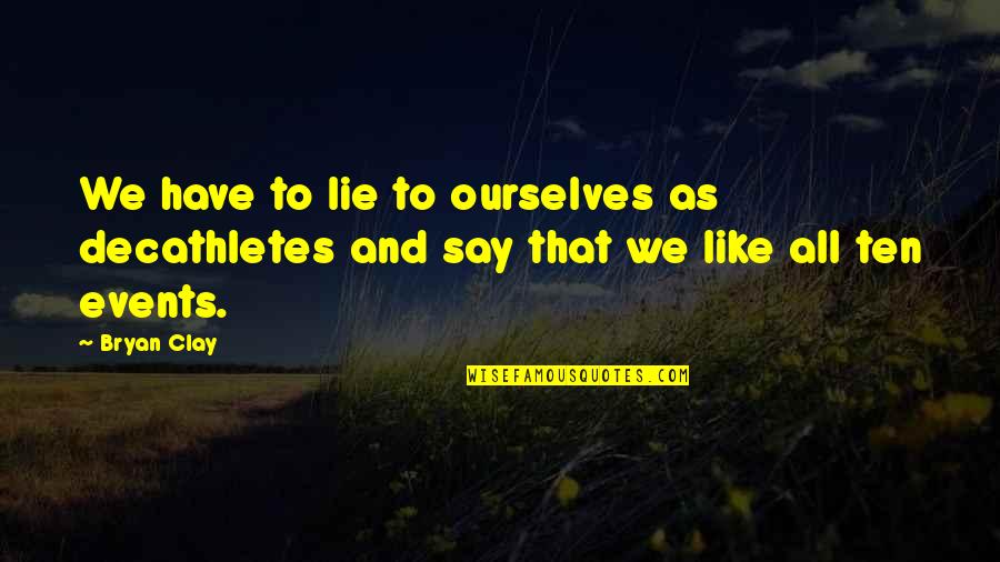 You Lie Like A Quotes By Bryan Clay: We have to lie to ourselves as decathletes