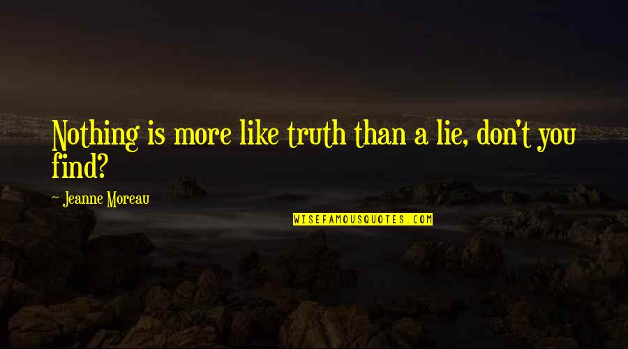 You Lie Like A Quotes By Jeanne Moreau: Nothing is more like truth than a lie,