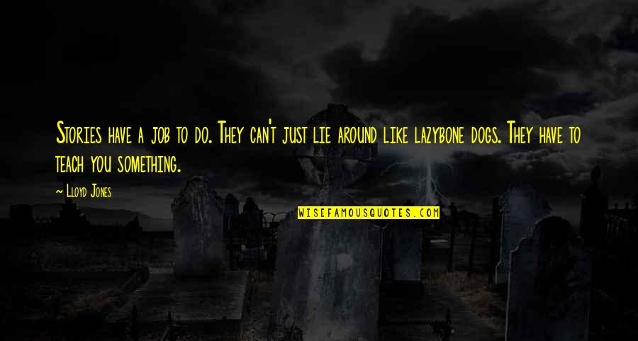 You Lie Like A Quotes By Lloyd Jones: Stories have a job to do. They can't