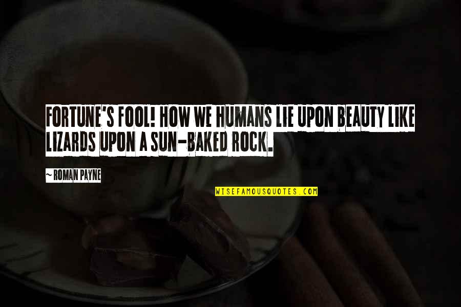 You Lie Like A Quotes By Roman Payne: Fortune's fool! How we humans lie upon beauty