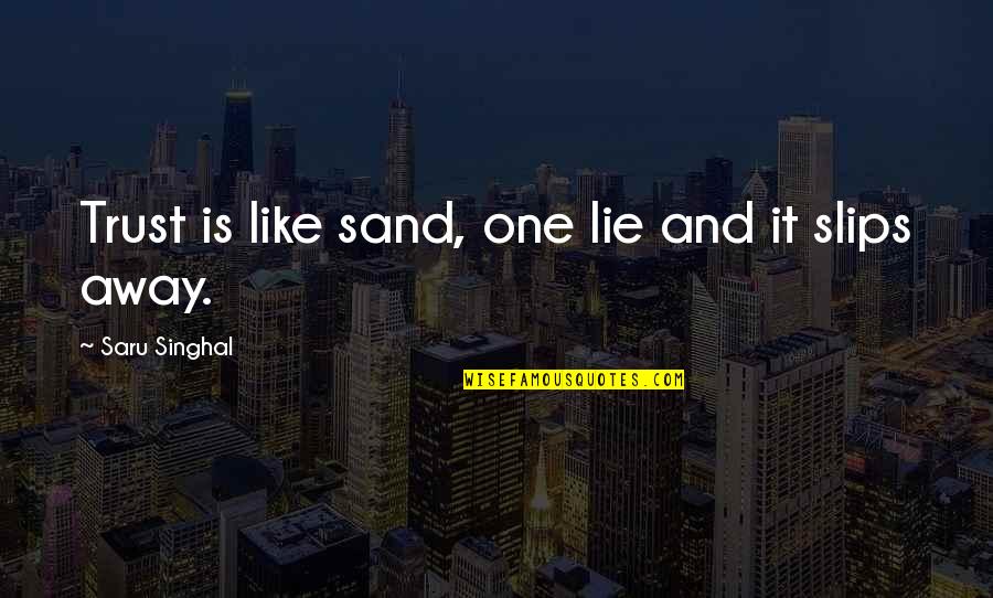 You Lie Like A Quotes By Saru Singhal: Trust is like sand, one lie and it