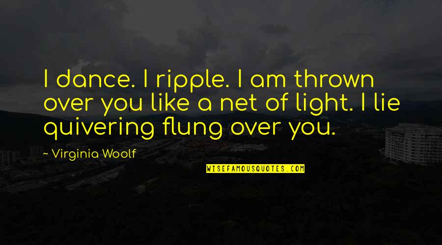 You Lie Like A Quotes By Virginia Woolf: I dance. I ripple. I am thrown over