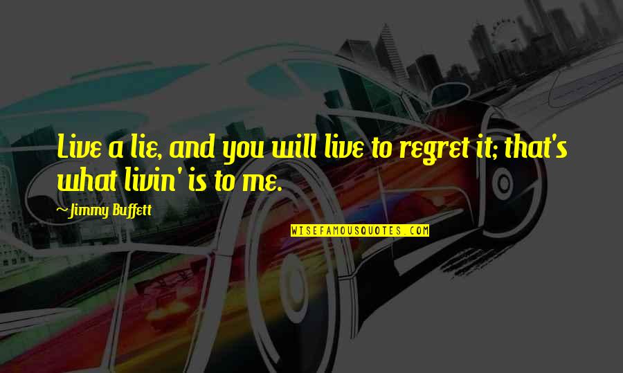 You Lie To Me Quotes By Jimmy Buffett: Live a lie, and you will live to