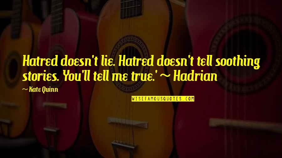 You Lie With Me Quotes By Kate Quinn: Hatred doesn't lie. Hatred doesn't tell soothing stories.