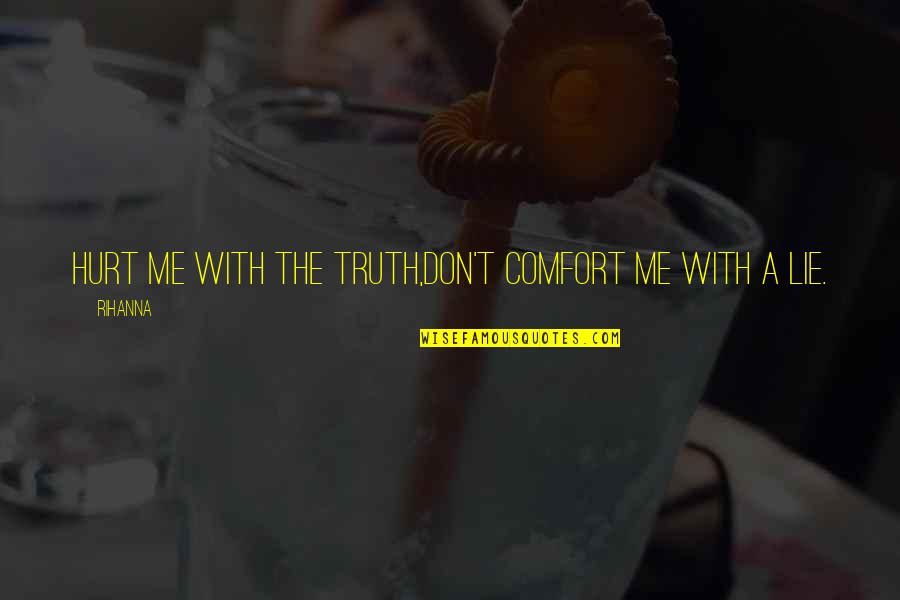 You Lie With Me Quotes By Rihanna: Hurt me with the truth,don't comfort me with
