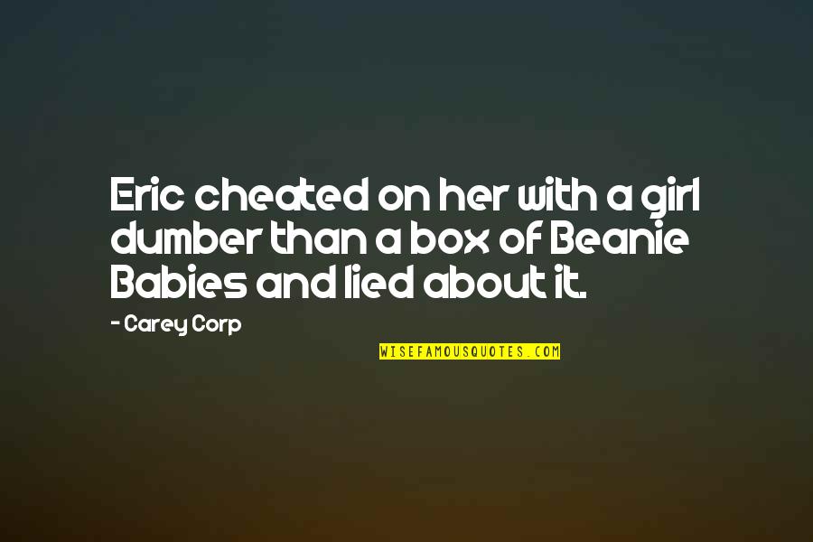 You Lied And Cheated Quotes By Carey Corp: Eric cheated on her with a girl dumber