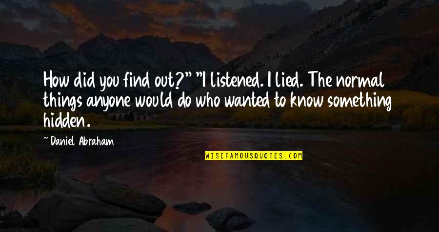You Lied Quotes By Daniel Abraham: How did you find out?" "I listened. I You Lied Quotes By Daniel Abraham: How did you find out?" "I listened. I