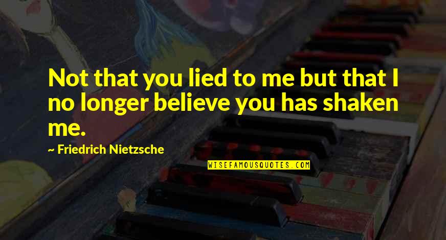 You Lied Quotes By Friedrich Nietzsche: Not that you lied to me but that