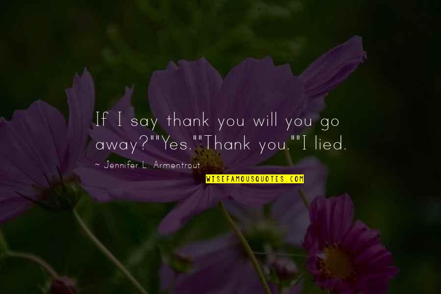 You Lied Quotes By Jennifer L. Armentrout: If I say thank you will you go