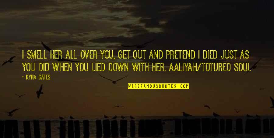 You Lied Quotes By Kyra Gates: I smell her all over you, get out