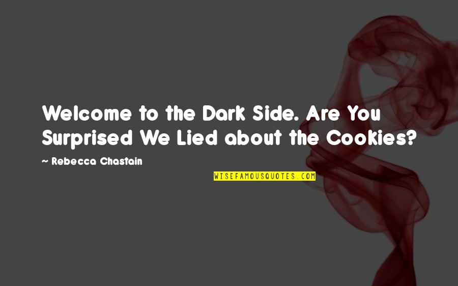 You Lied Quotes By Rebecca Chastain: Welcome to the Dark Side. Are You Surprised