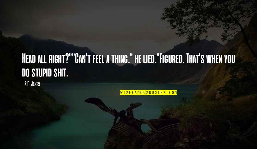 You Lied Quotes By S.E. Jakes: Head all right?""Can't feel a thing," he lied."Figured.