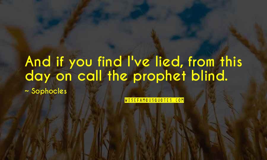 You Lied Quotes By Sophocles: And if you find I've lied, from this