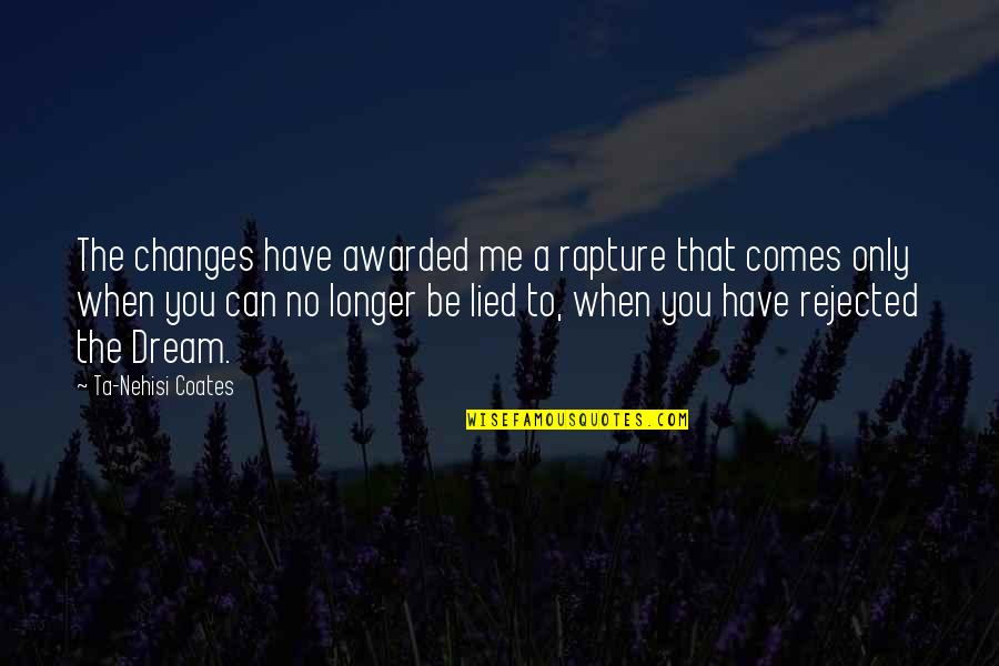 You Lied Quotes By Ta-Nehisi Coates: The changes have awarded me a rapture that