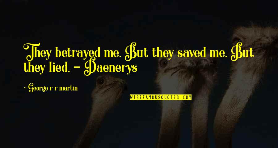 You Lied To Me Quotes By George R R Martin: They betrayed me. But they saved me. But