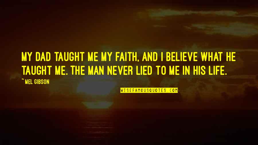 You Lied To Me Quotes By Mel Gibson: My dad taught me my faith, and I
