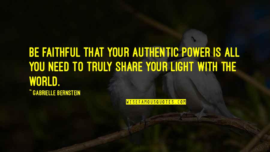 You Light Up The World Quotes By Gabrielle Bernstein: Be faithful that your authentic power is all