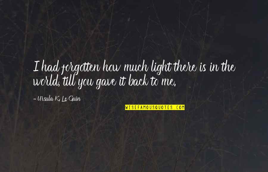 You Light Up The World Quotes By Ursula K. Le Guin: I had forgotten how much light there is