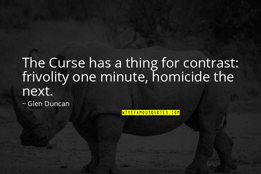 You Like Him But He Likes Someone Else Quotes By Glen Duncan: The Curse has a thing for contrast: frivolity