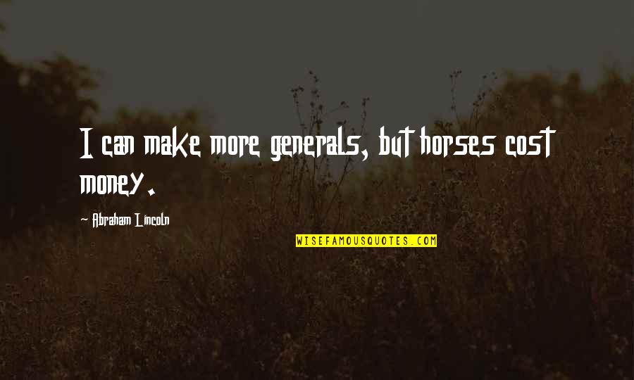 You Like Him He Likes Her Quotes By Abraham Lincoln: I can make more generals, but horses cost You Like Him He Likes Her Quotes By Abraham Lincoln: I can make more generals, but horses cost