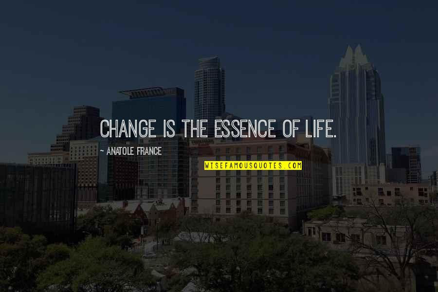 You Like Him He Likes Her Quotes By Anatole France: Change is the essence of life.