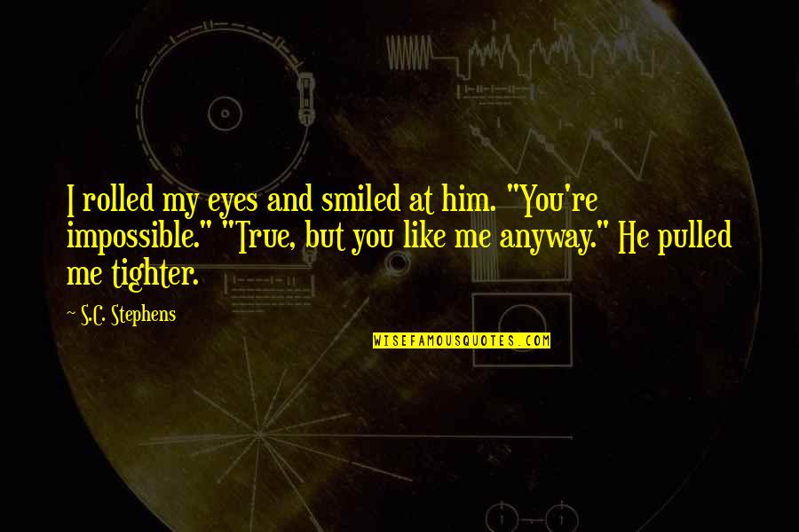 You Like Him Quotes By S.C. Stephens: I rolled my eyes and smiled at him.