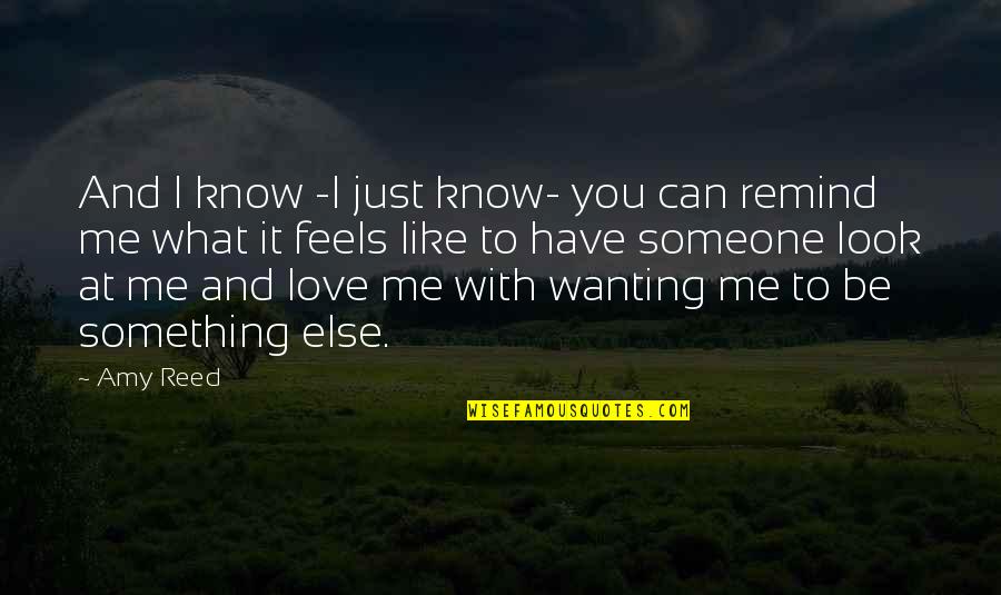 You Like It I Love It Quotes By Amy Reed: And I know -I just know- you can