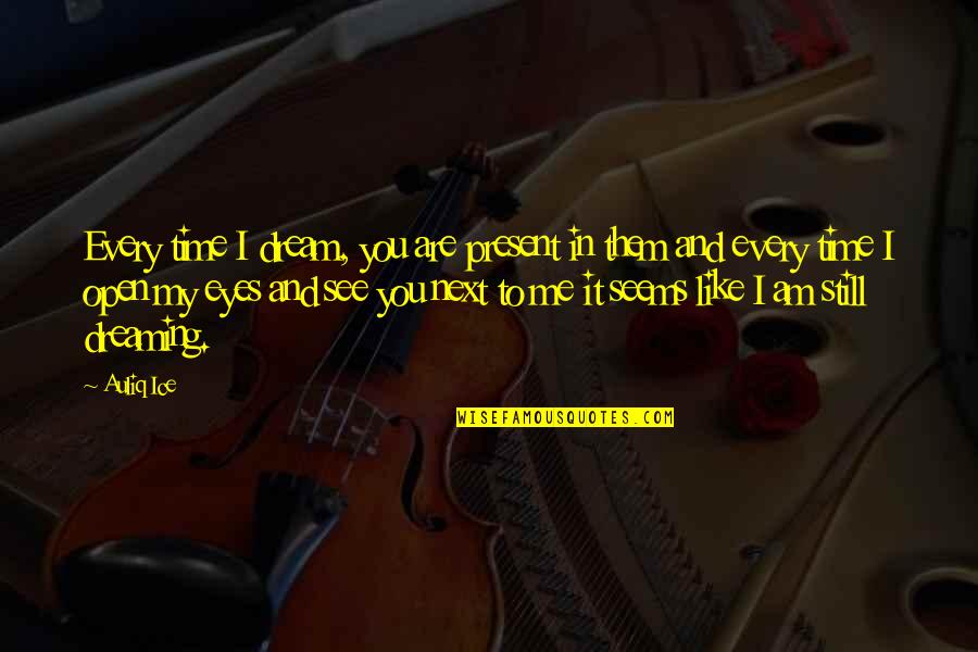You Like It I Love It Quotes By Auliq Ice: Every time I dream, you are present in