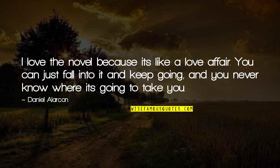 You Like It I Love It Quotes By Daniel Alarcon: I love the novel because it's like a
