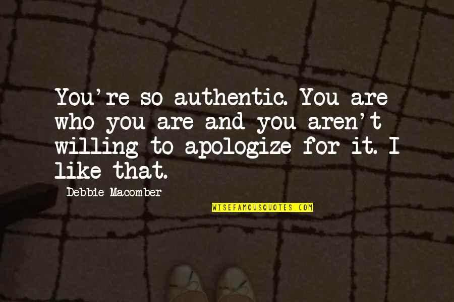 You Like It I Love It Quotes By Debbie Macomber: You're so authentic. You are who you are