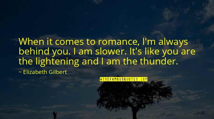 You Like It I Love It Quotes By Elizabeth Gilbert: When it comes to romance, I'm always behind