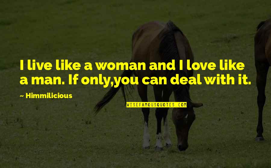 You Like It I Love It Quotes By Himmilicious: I live like a woman and I love