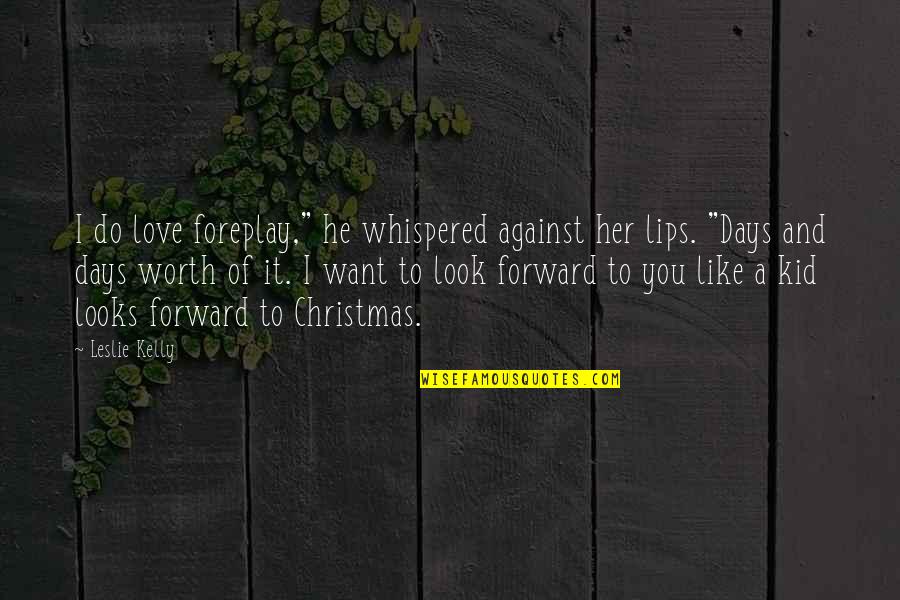 You Like It I Love It Quotes By Leslie Kelly: I do love foreplay," he whispered against her